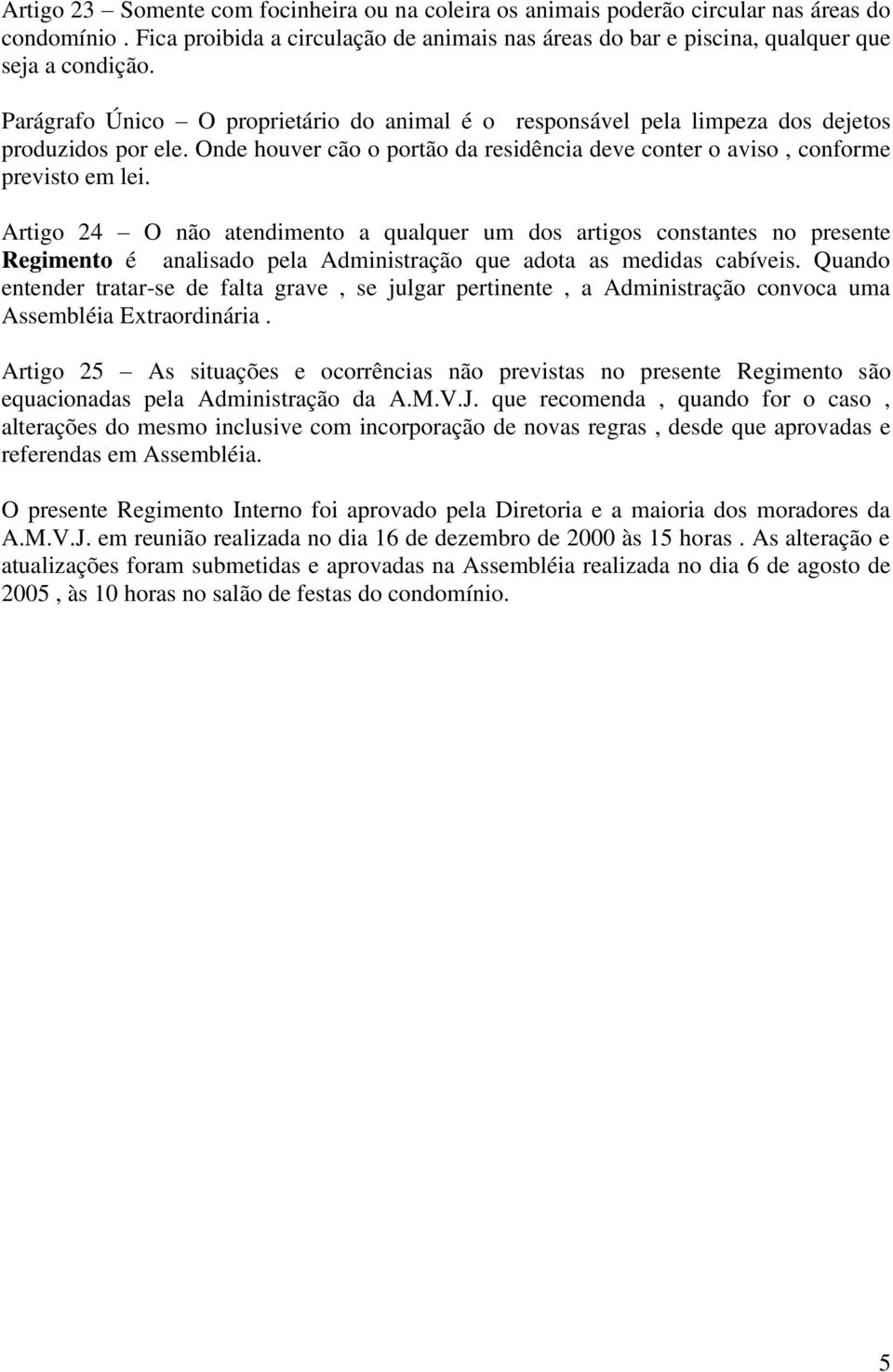 Artigo 24 O não atendimento a qualquer um dos artigos constantes no presente Regimento é analisado pela Administração que adota as medidas cabíveis.