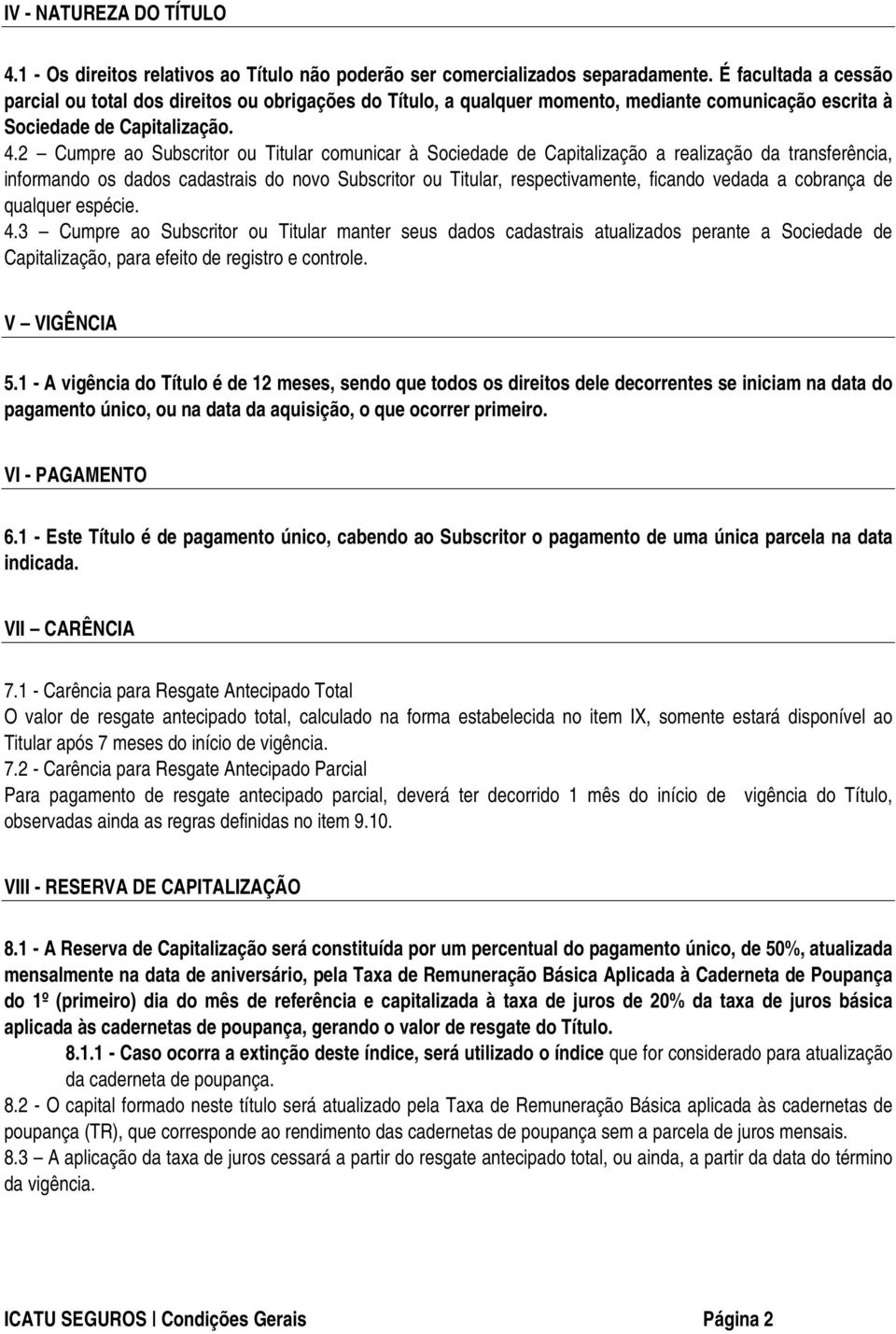 2 Cumpre ao Subscritor ou Titular comunicar à Sociedade de Capitalização a realização da transferência, informando os dados cadastrais do novo Subscritor ou Titular, respectivamente, ficando vedada a