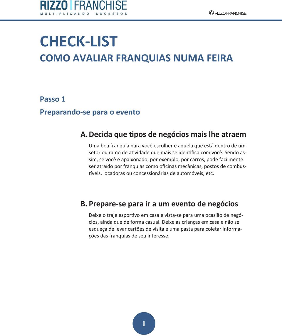 Sendo assim, se você é apaixonado, por exemplo, por carros, pode facilmente ser atraído por franquias como oficinas mecânicas, postos de combustíveis, locadoras ou concessionárias de