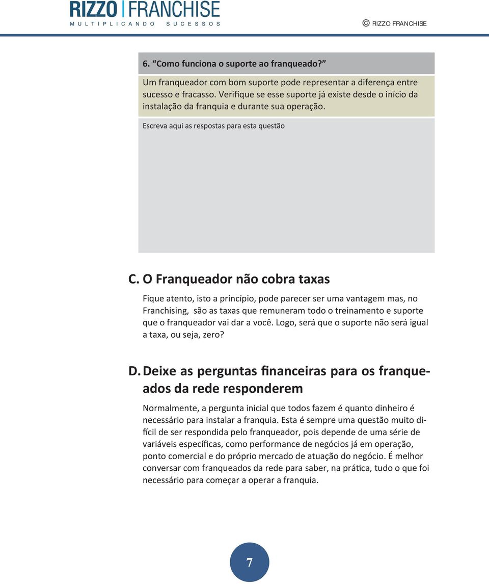 O Franqueador não cobra taxas Fique atento, isto a princípio, pode parecer ser uma vantagem mas, no Franchising, são as taxas que remuneram todo o treinamento e suporte que o franqueador vai dar a