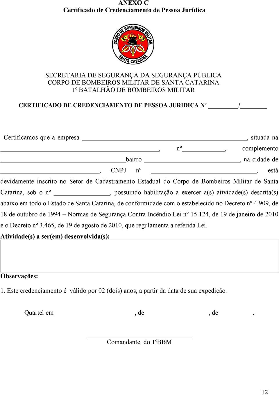 Bombeiros Militar de Santa Catarina, sob o nº, possuindo habilitação a exercer a(s) atividade(s) descrita(s) abaixo em todo o Estado de Santa Catarina, de conformidade com o estabelecido no Decreto