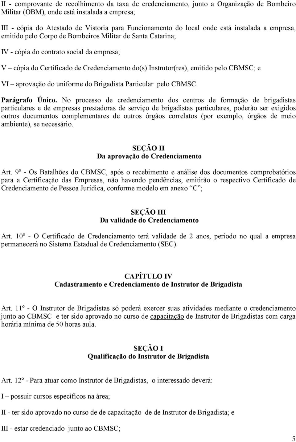 Instrutor(res), emitido pelo CBMSC; e VI aprovação do uniforme do Brigadista Particular pelo CBMSC. Parágrafo Único.
