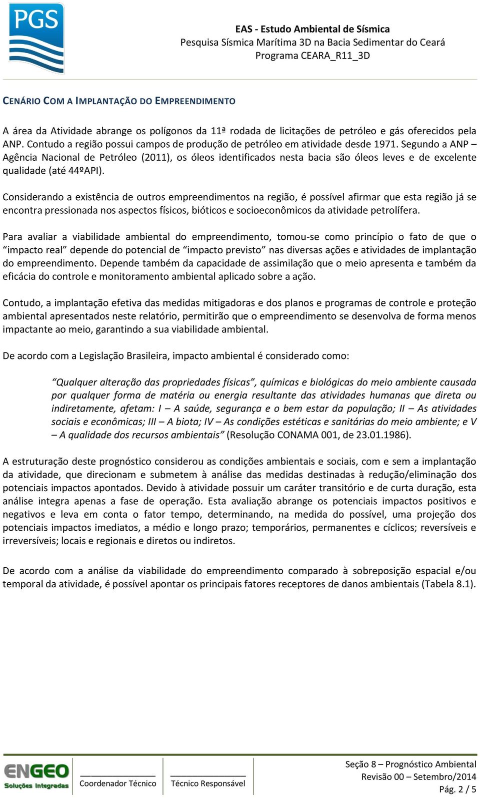 Segundo a ANP Agência Nacional de Petróleo (2011), os óleos identificados nesta bacia são óleos leves e de excelente qualidade (até 44ºAPI).