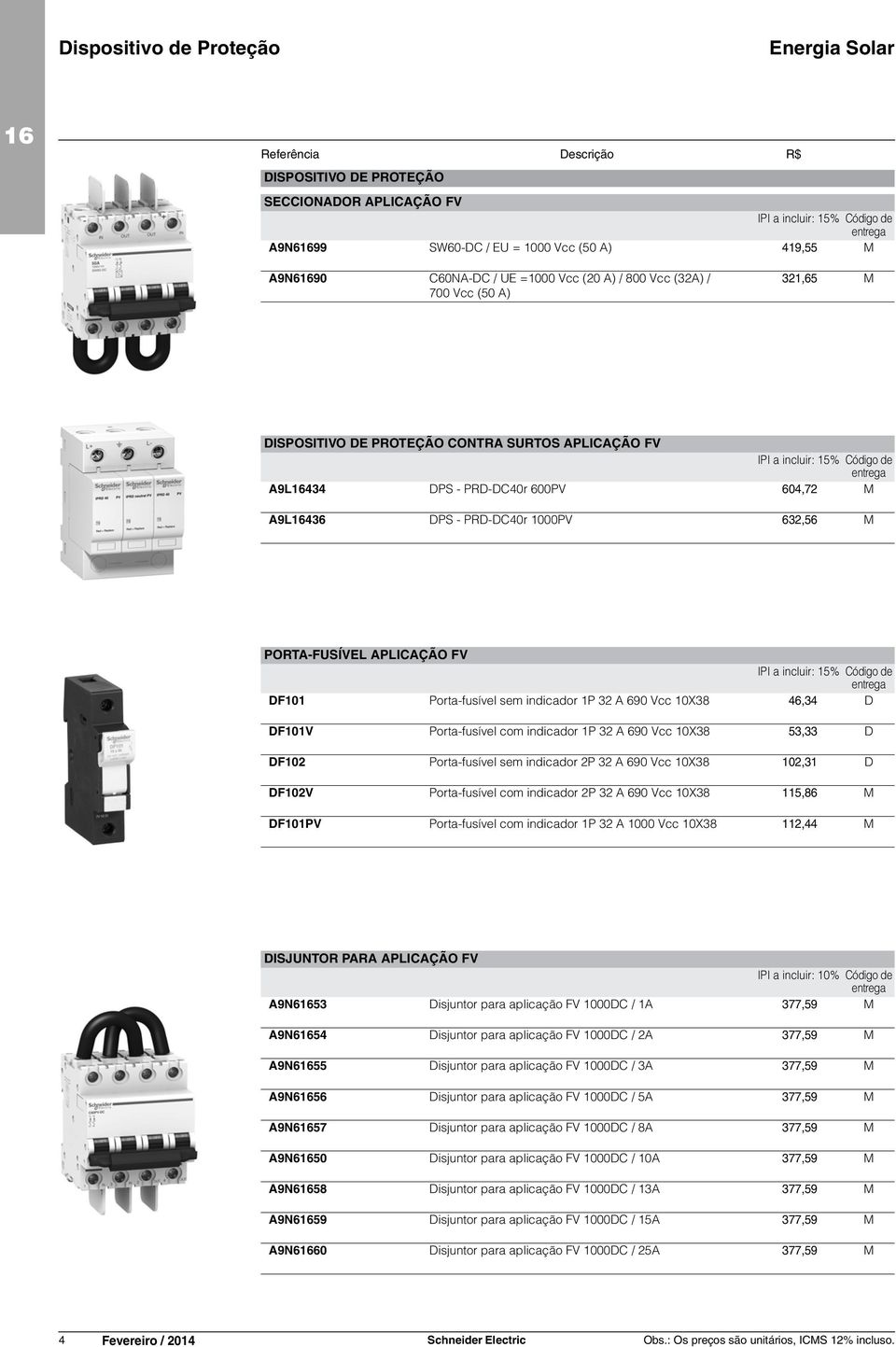 DF101 Porta-fusível sem indicador 1P 32 A 690 Vcc 10X38 46,34 D DF101V Porta-fusível com indicador 1P 32 A 690 Vcc 10X38 53,33 D DF102 Porta-fusível sem indicador 2P 32 A 690 Vcc 10X38 102,31 D