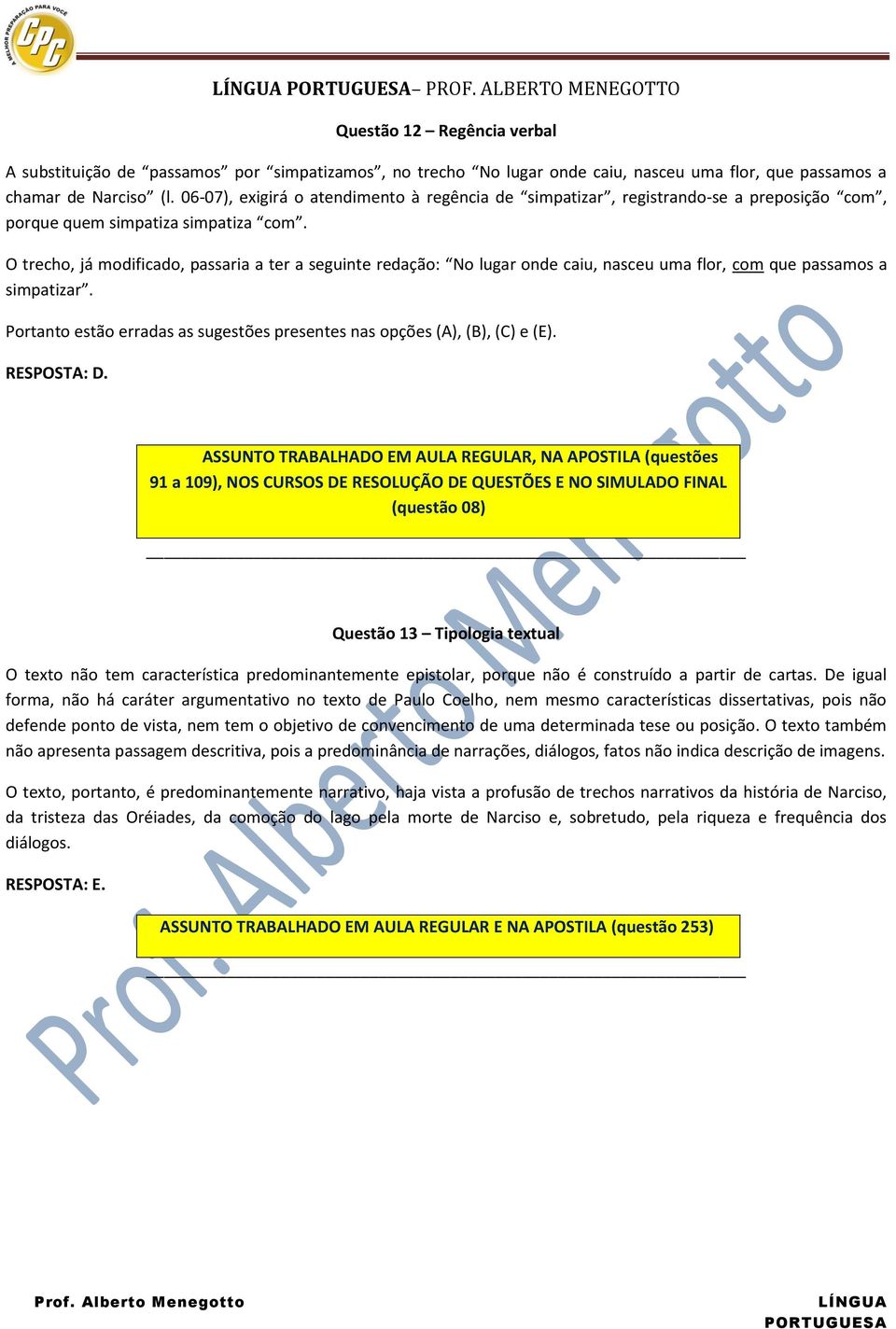 O trecho, já modificado, passaria a ter a seguinte redação: No lugar onde caiu, nasceu uma flor, com que passamos a simpatizar.