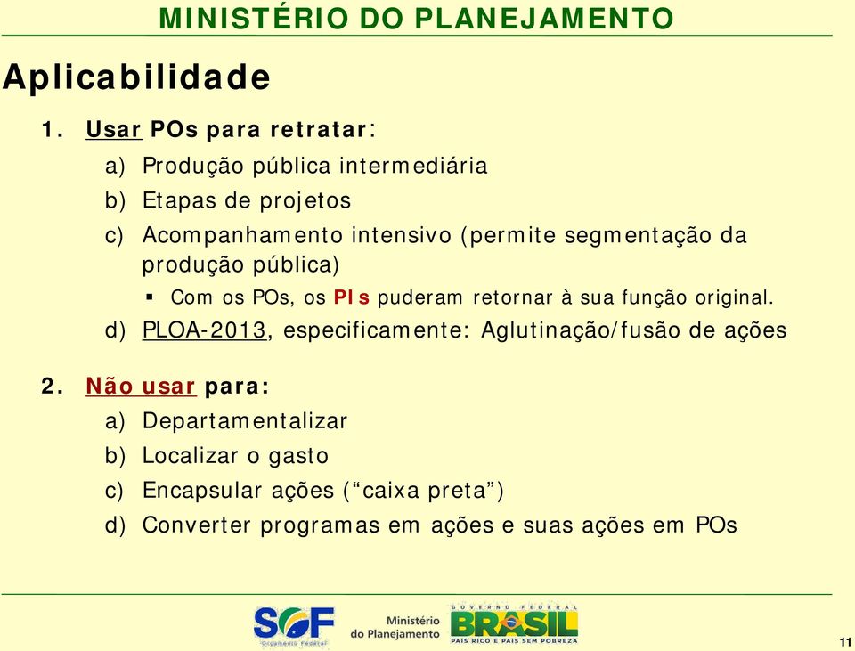 (permite segmentação da produção pública) Com os POs, os PIs puderam retornar à sua função original.