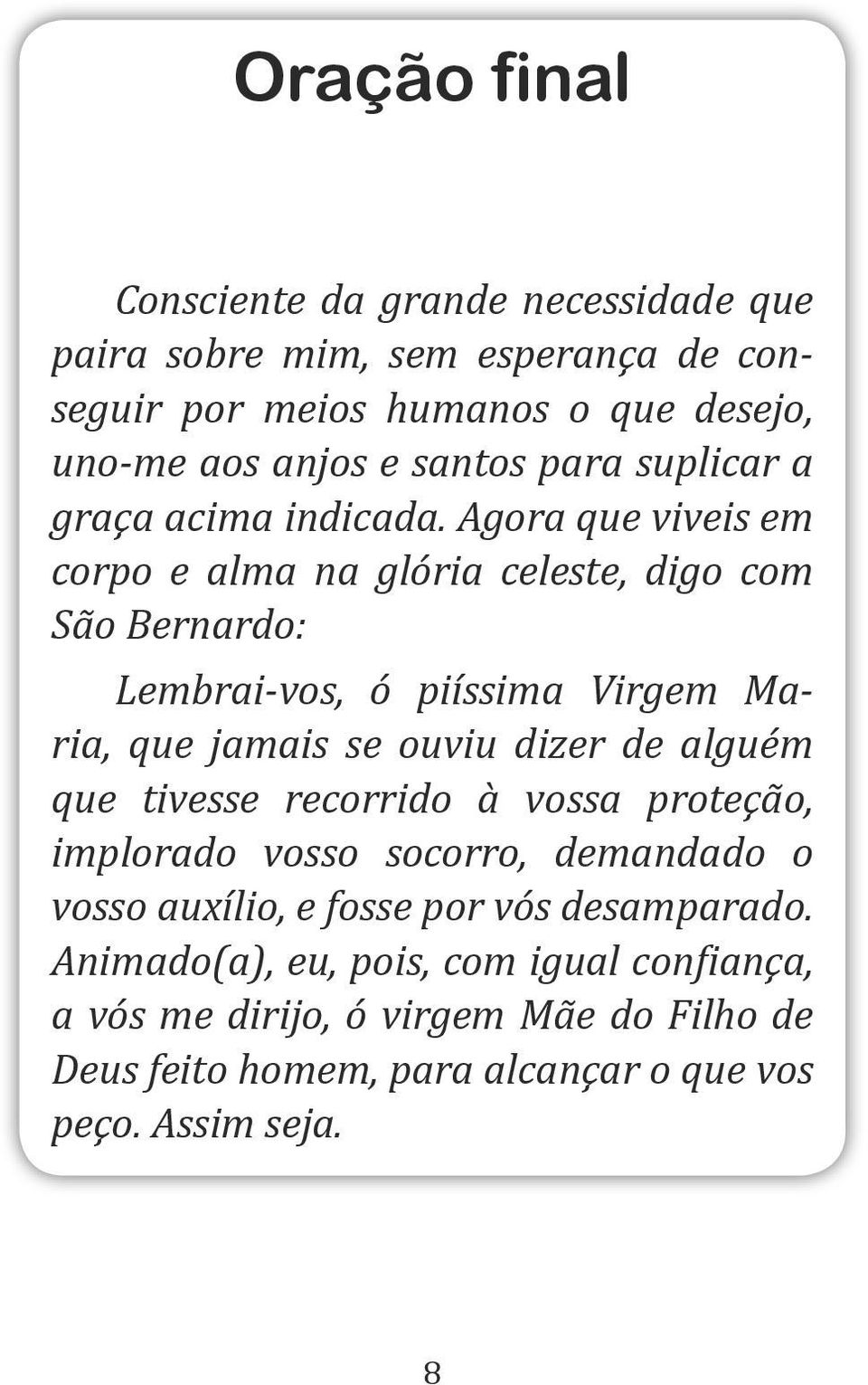 Agora que viveis em corpo e alma na glória celeste, digo com São Bernardo: Lembrai-vos, ó piíssima Virgem Maria, que jamais se ouviu dizer de alguém