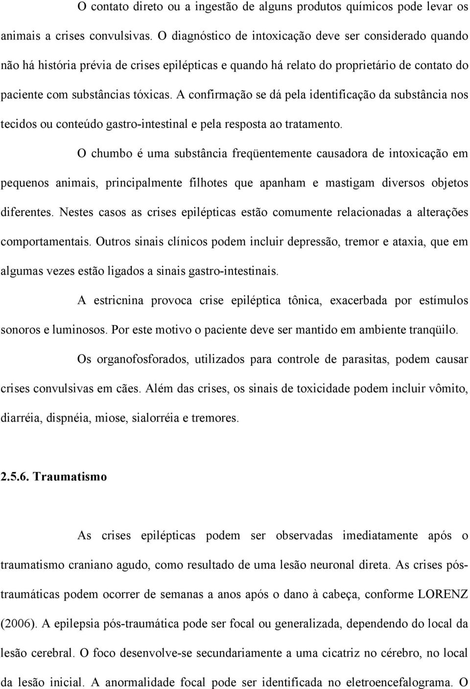 A confirmação se dá pela identificação da substância nos tecidos ou conteúdo gastro-intestinal e pela resposta ao tratamento.