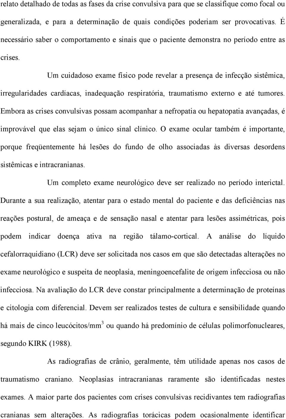 Um cuidadoso exame físico pode revelar a presença de infecção sistêmica, irregularidades cardíacas, inadequação respiratória, traumatismo externo e até tumores.