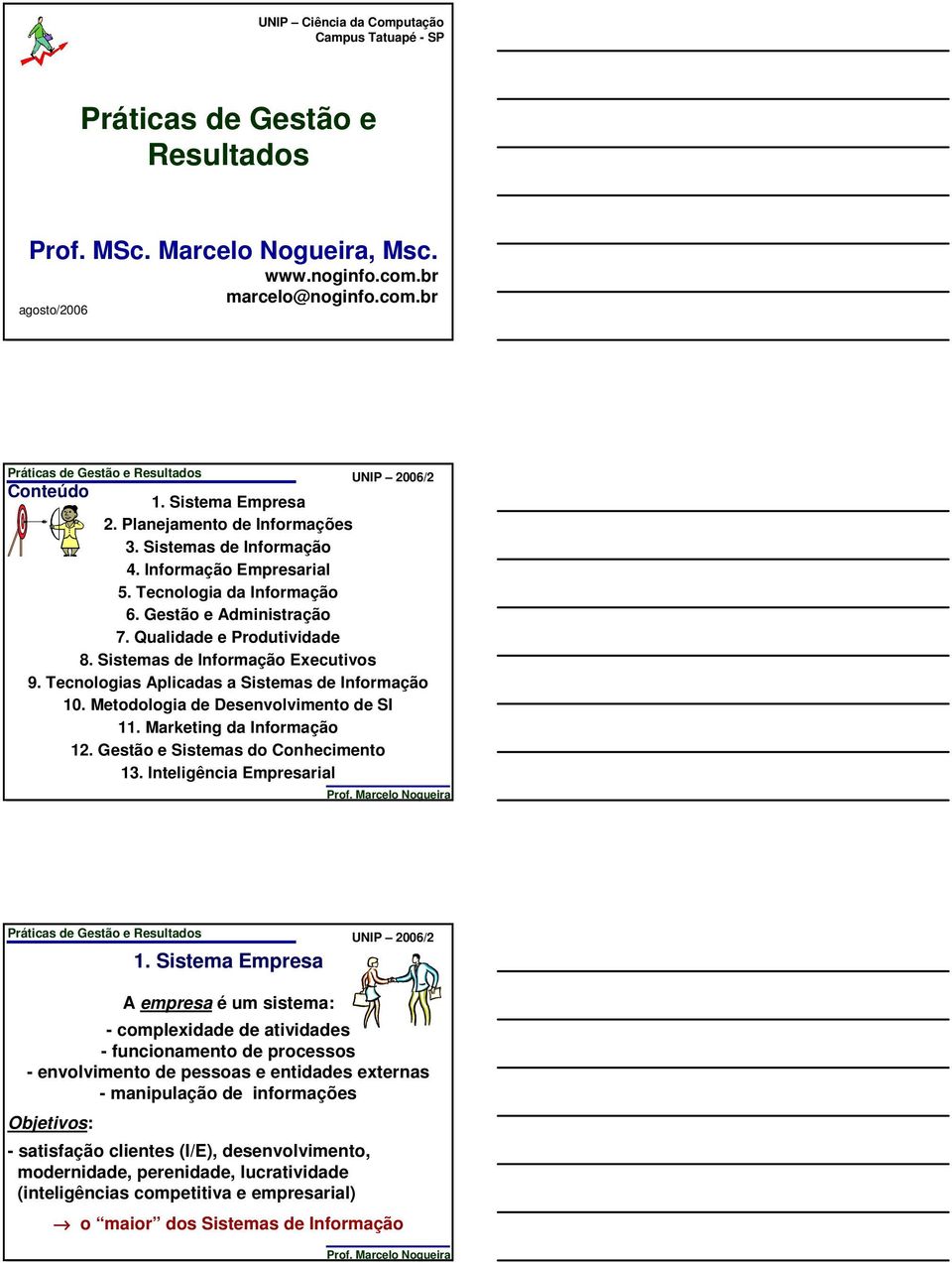 Tecnologias Aplicadas a Sistemas de Informação 10. Metodologia de Desenvolvimento de SI 11. Marketing da Informação 12. Gestão e Sistemas do Conhecimento 13. Inteligência Empresarial 1.