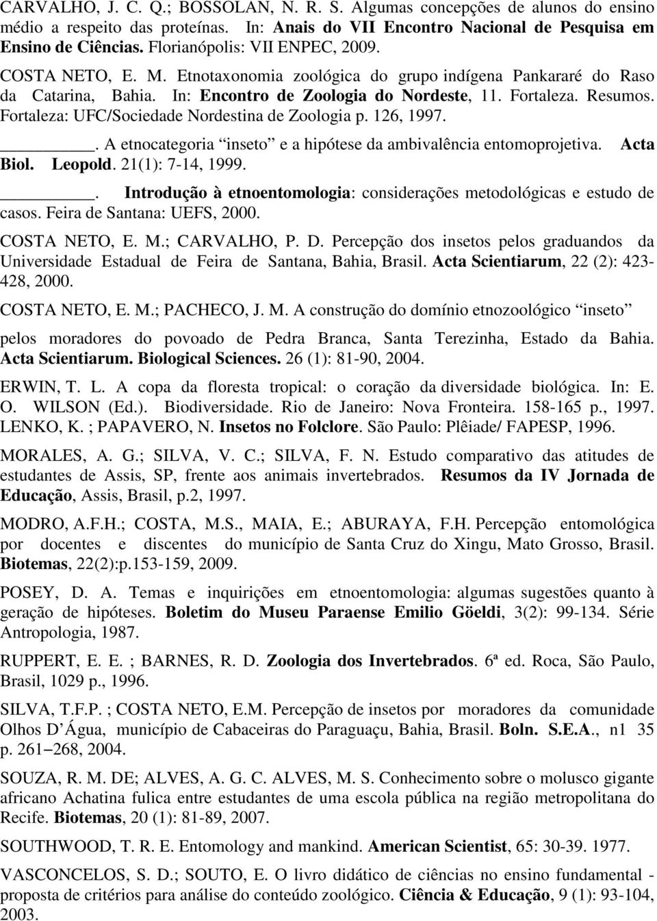 Fortaleza: UFC/Sociedade Nordestina de Zoologia p. 126, 1997.. A etnocategoria inseto e a hipótese da ambivalência entomoprojetiva. Biol. Leopold. 21(1): 7-14, 1999. Acta.