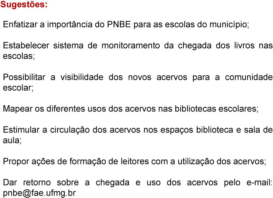 acervos nas bibliotecas escolares; Estimular a circulação dos acervos nos espaços biblioteca e sala de aula; Propor ações de