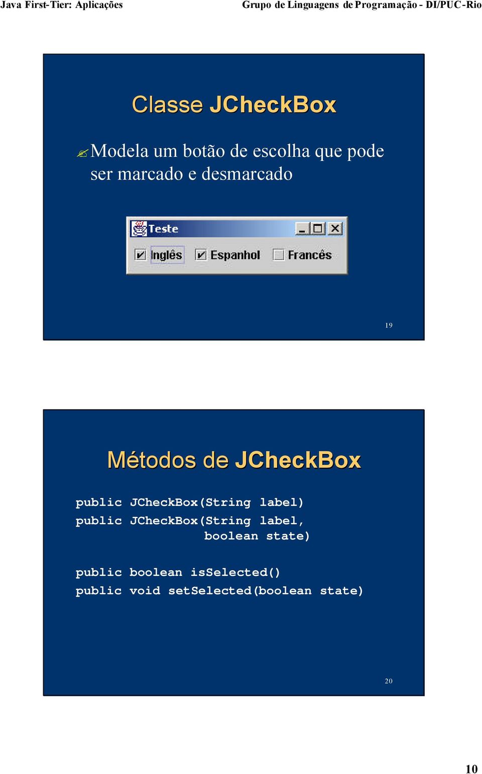 JCheckBox(String label) public JCheckBox(String label, boolean