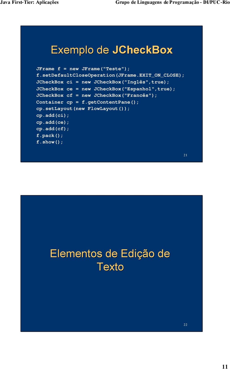 JCheckBox("Espanhol",true); JCheckBox cf = new JCheckBox("Francês"); Container cp = f.