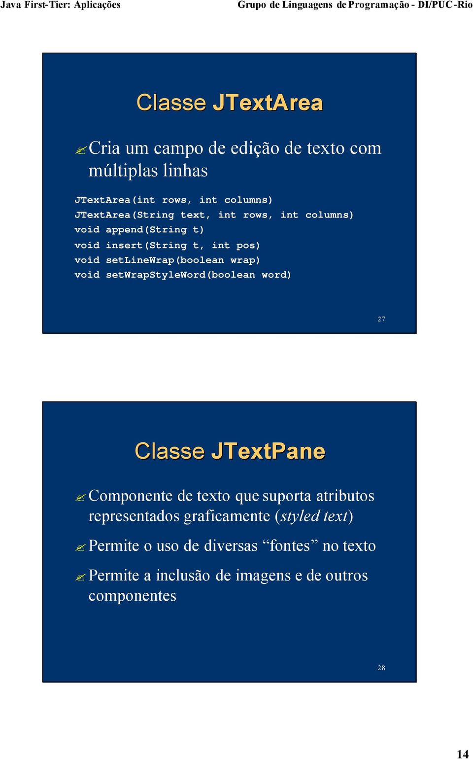 setlinewrap(boolean wrap) void setwrapstyleword(boolean word) 27 Classe JTextPane Componente de texto que suporta