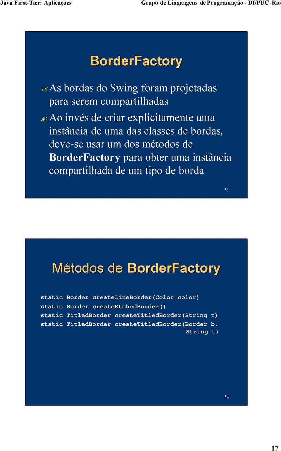 compartilhada de um tipo de borda 33 Métodos de BorderFactory static Border createlineborder(color color) static Border