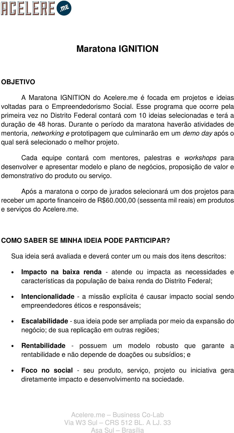 Durante o período da maratona haverão atividades de mentoria, networking e prototipagem que culminarão em um demo day após o qual será selecionado o melhor projeto.