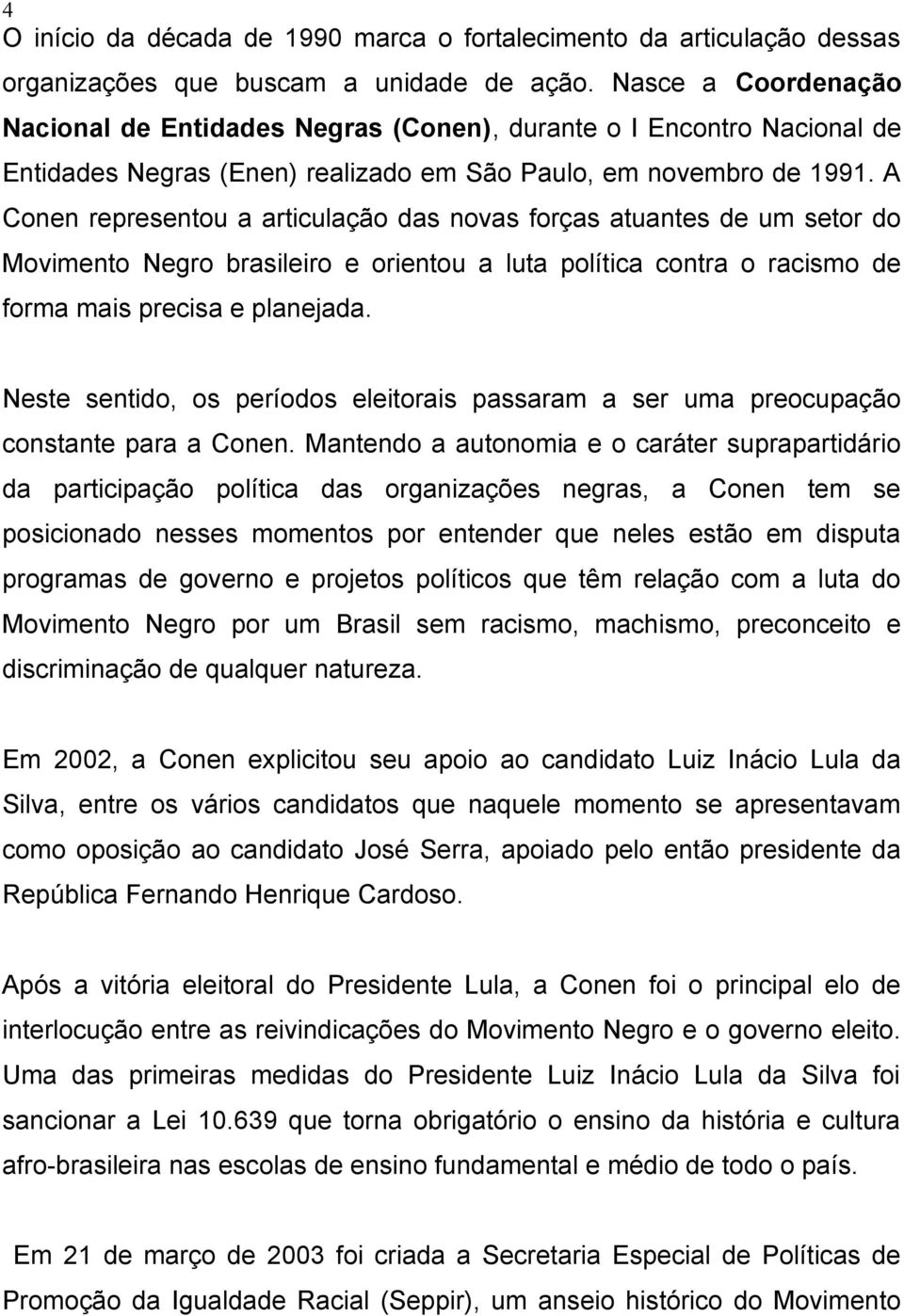 A Conen representou a articulação das novas forças atuantes de um setor do Movimento Negro brasileiro e orientou a luta política contra o racismo de forma mais precisa e planejada.