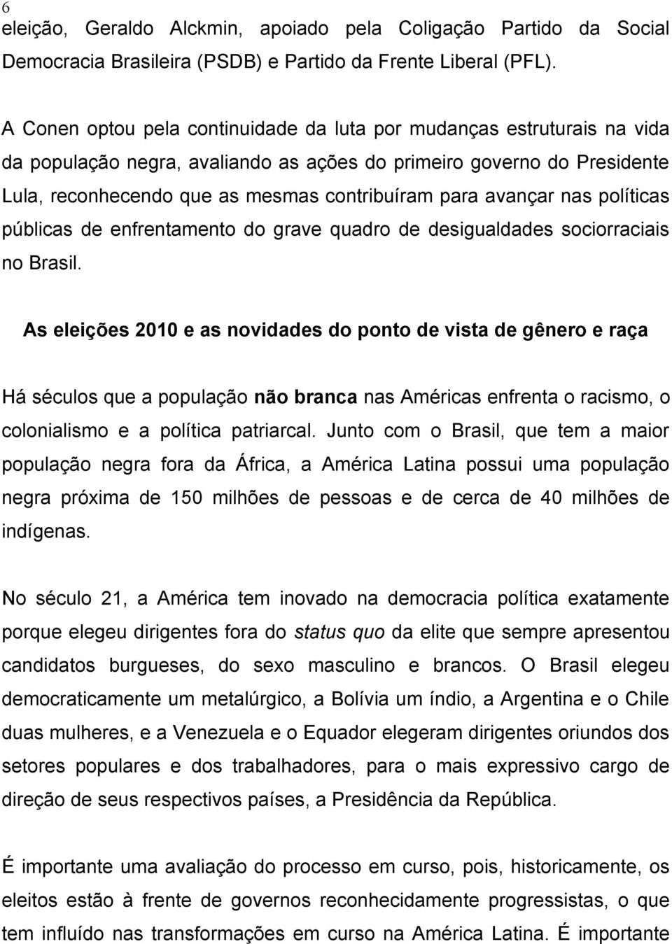 avançar nas políticas públicas de enfrentamento do grave quadro de desigualdades sociorraciais no Brasil.