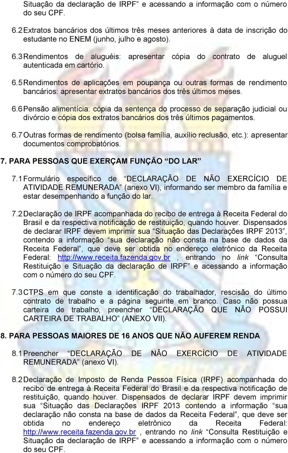 3 Rendimentos de aluguéis: apresentar cópia do contrato de aluguel autenticada em cartório. 6.