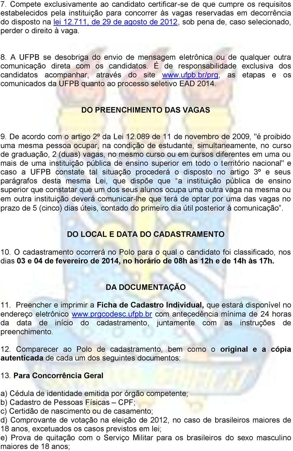 É de responsabilidade exclusiva dos candidatos acompanhar, através do site www.ufpb.br/prg, as etapas e os comunicados da UFPB quanto ao processo seletivo EAD 2014. DO PREENCHIMENTO DAS VAGAS 9.