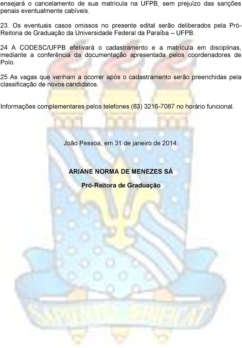 24 A CODESC/UFPB efetivará o cadastramento e a matrícula em disciplinas, mediante a conferência da documentação apresentada pelos coordenadores de Polo.