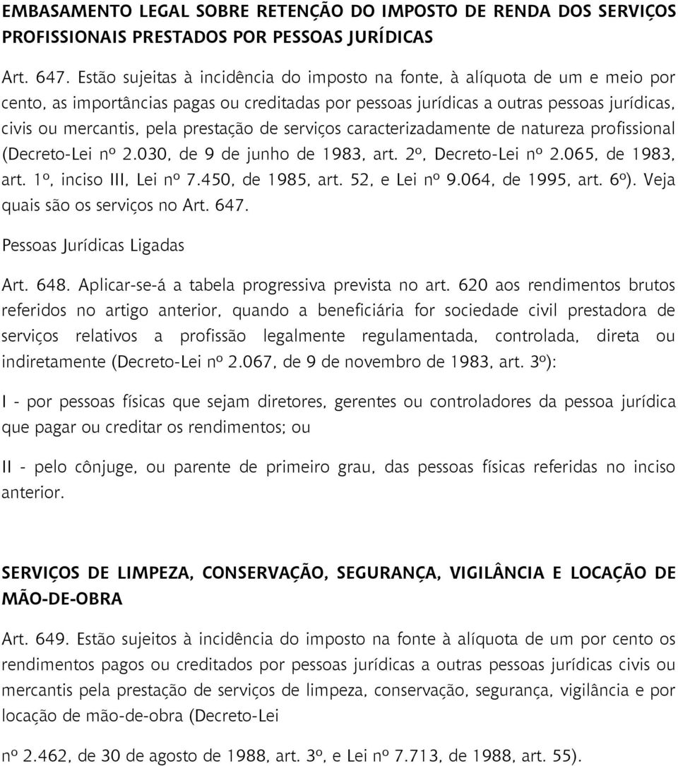 prestação de serviços caracterizadamente de natureza profissional (Decreto-Lei nº 2.030, de 9 de junho de 1983, art. 2º, Decreto-Lei nº 2.065, de 1983, art. 1º, inciso III, Lei nº 7.450, de 1985, art.