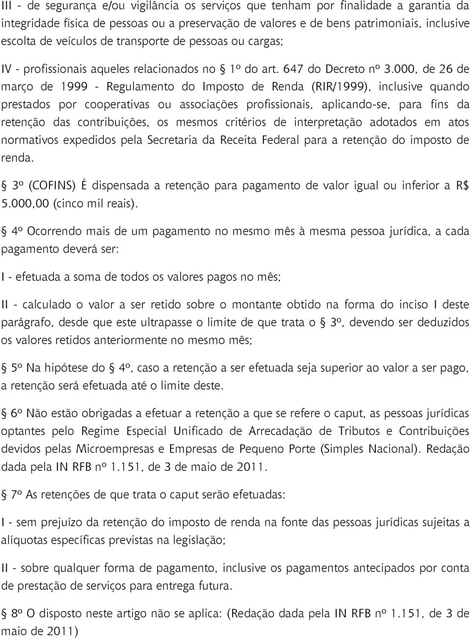 000, de 26 de março de 1999 - Regulamento do Imposto de Renda (RIR/1999), inclusive quando prestados por cooperativas ou associações profissionais, aplicando-se, para fins da retenção das