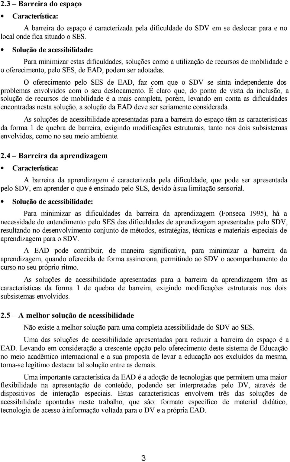 O oferecimento pelo SES de EAD, faz com que o SDV se sinta independente dos problemas envolvidos com o seu deslocamento.