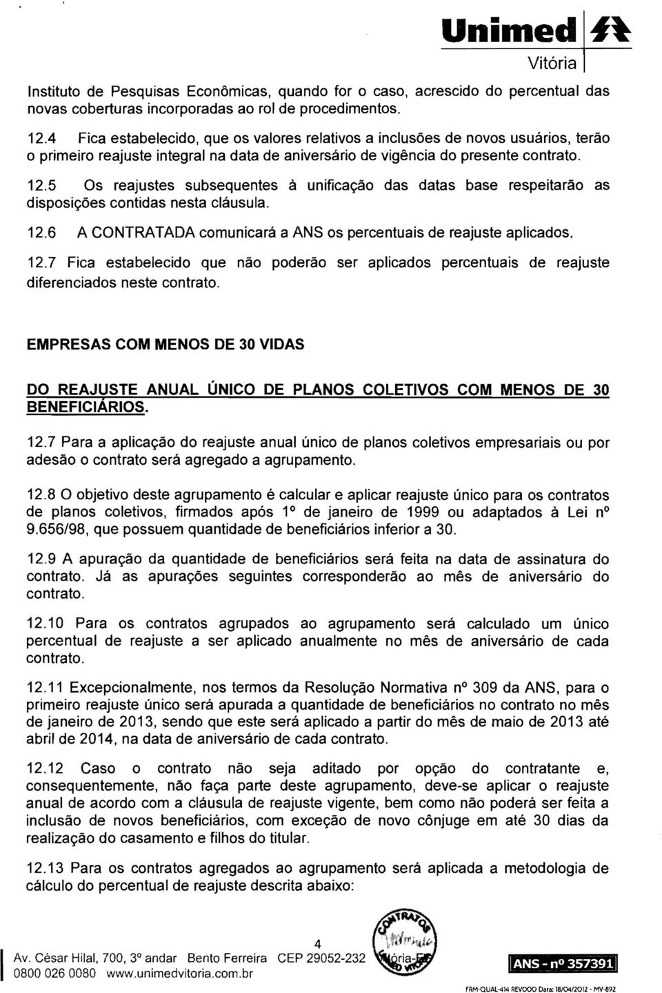 5 Os reajustes subsequentes à unificação das datas base respeitarão as disposições contidas nesta cláusula. 12.