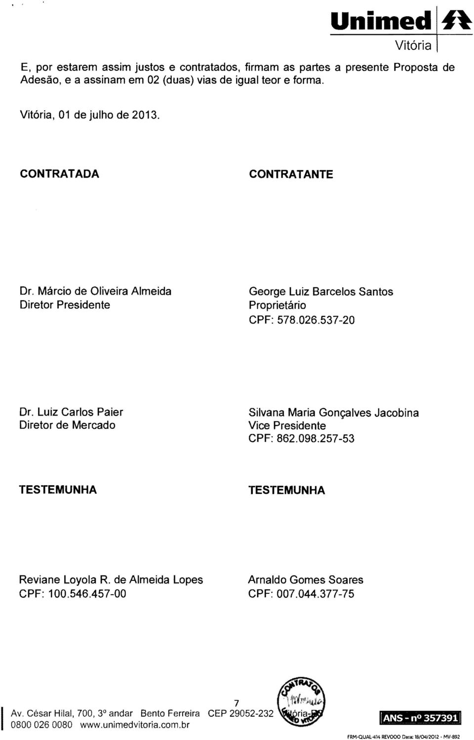 Luiz Carlos Paier Diretor de Mercado Silvana Maria Gonçalves Jacobina Vice Presidente CPF: 862.098.257-53 TESTEMUNHA TESTEMUNHA Reviane Loyola R.