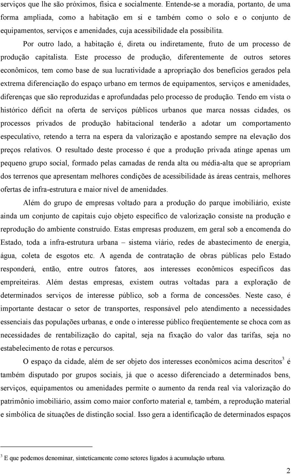 Por outro lado, a habitação é, direta ou indiretamente, fruto de um processo de produção capitalista.