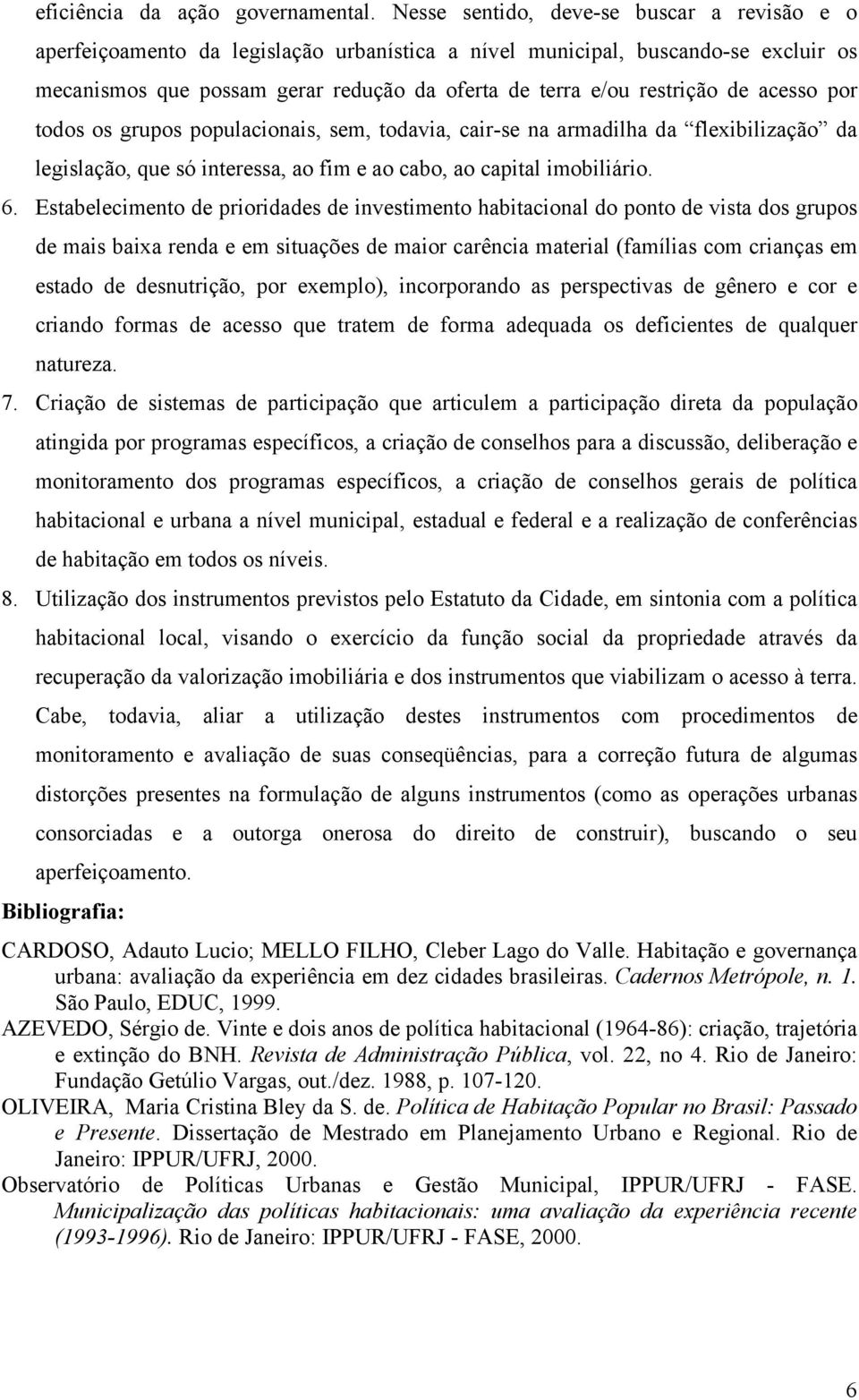 de acesso por todos os grupos populacionais, sem, todavia, cair-se na armadilha da flexibilização da legislação, que só interessa, ao fim e ao cabo, ao capital imobiliário. 6.