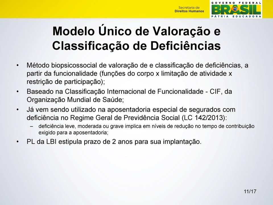 de Saúde; Já vem sendo utilizado na aposentadoria especial de segurados com deficiência no Regime Geral de Previdência Social (LC 142/2013): deficiência leve,