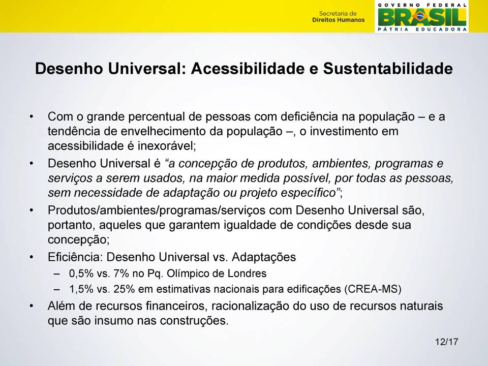 específico ; Produtos/ambientes/programas/serviços com Desenho Universal são, portanto, aqueles que garantem igualdade de condições desde sua concepção; Eficiência: Desenho Universal vs.