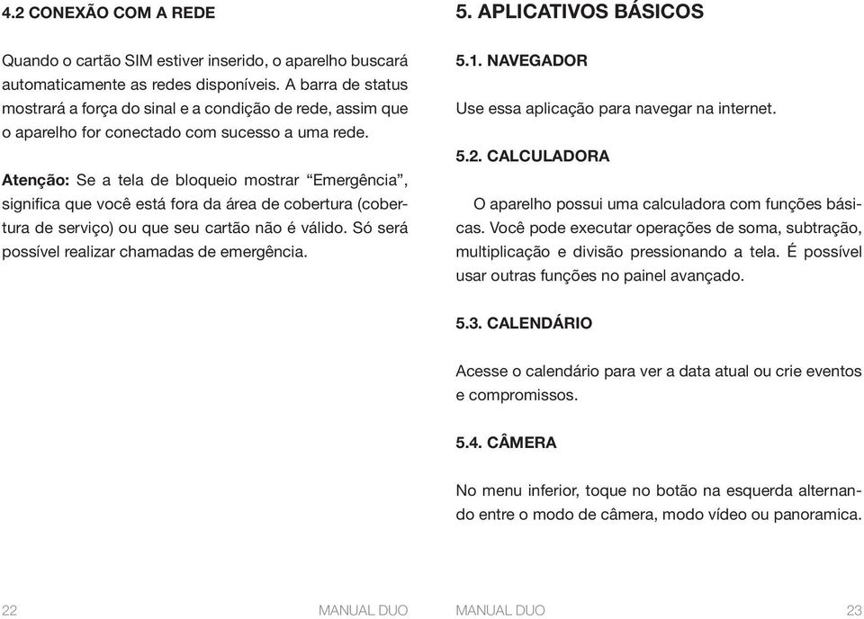 Atenção: Se a tela de bloqueio mostrar Emergência, significa que você está fora da área de cobertura (cobertura de serviço) ou que seu cartão não é válido.