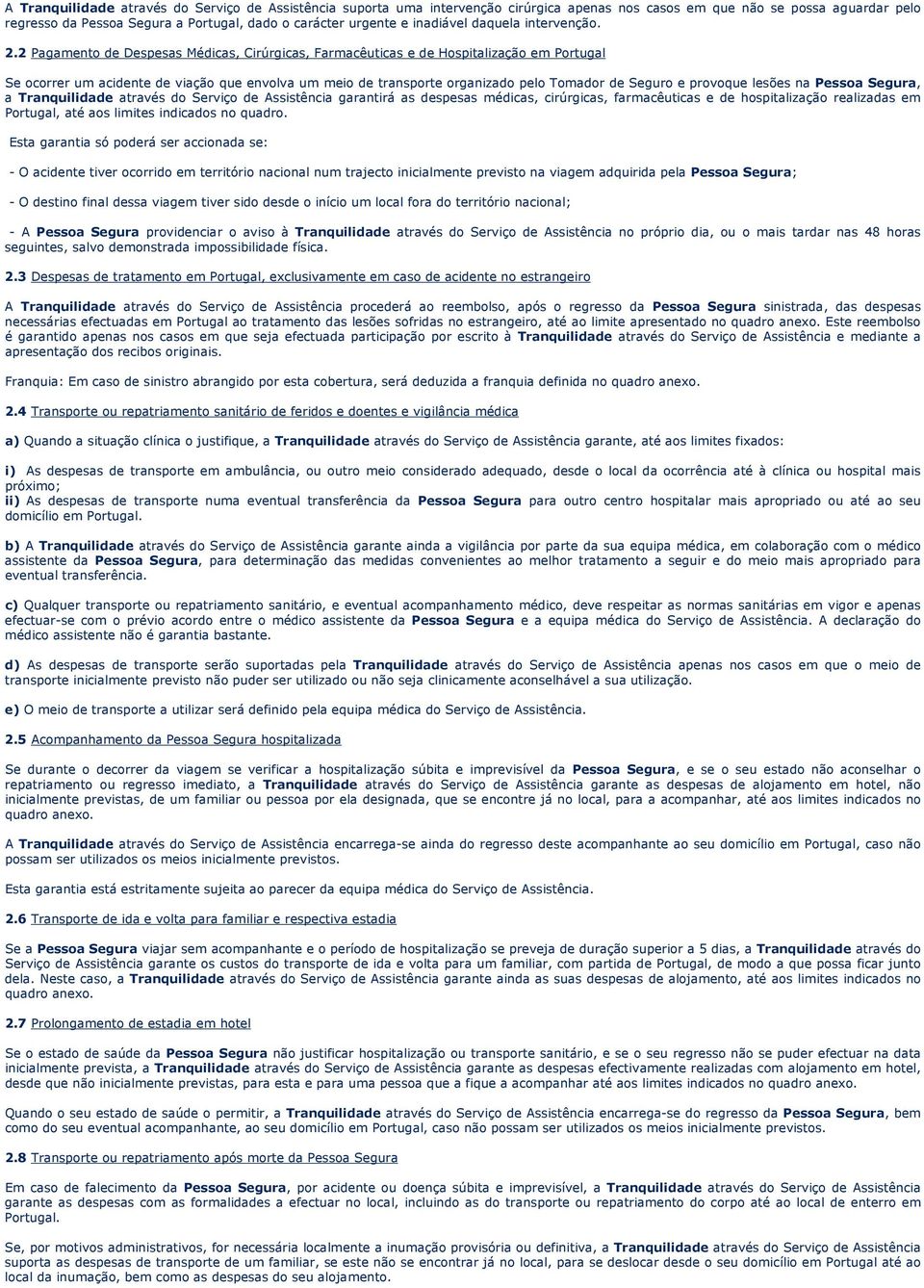 2 Pagamento de Despesas Médicas, Cirúrgicas, Farmacêuticas e de Hospitalização em Portugal Se ocorrer um acidente de viação que envolva um meio de transporte organizado pelo Tomador de Seguro e