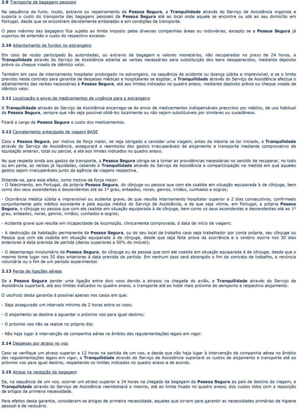 O peso máximo das bagagens fica sujeito ao limite imposto pelas diversas companhias áreas ou rodoviárias, excepto se a Pessoa Segura já suportou de antemão o custo do respectivo excesso. 2.