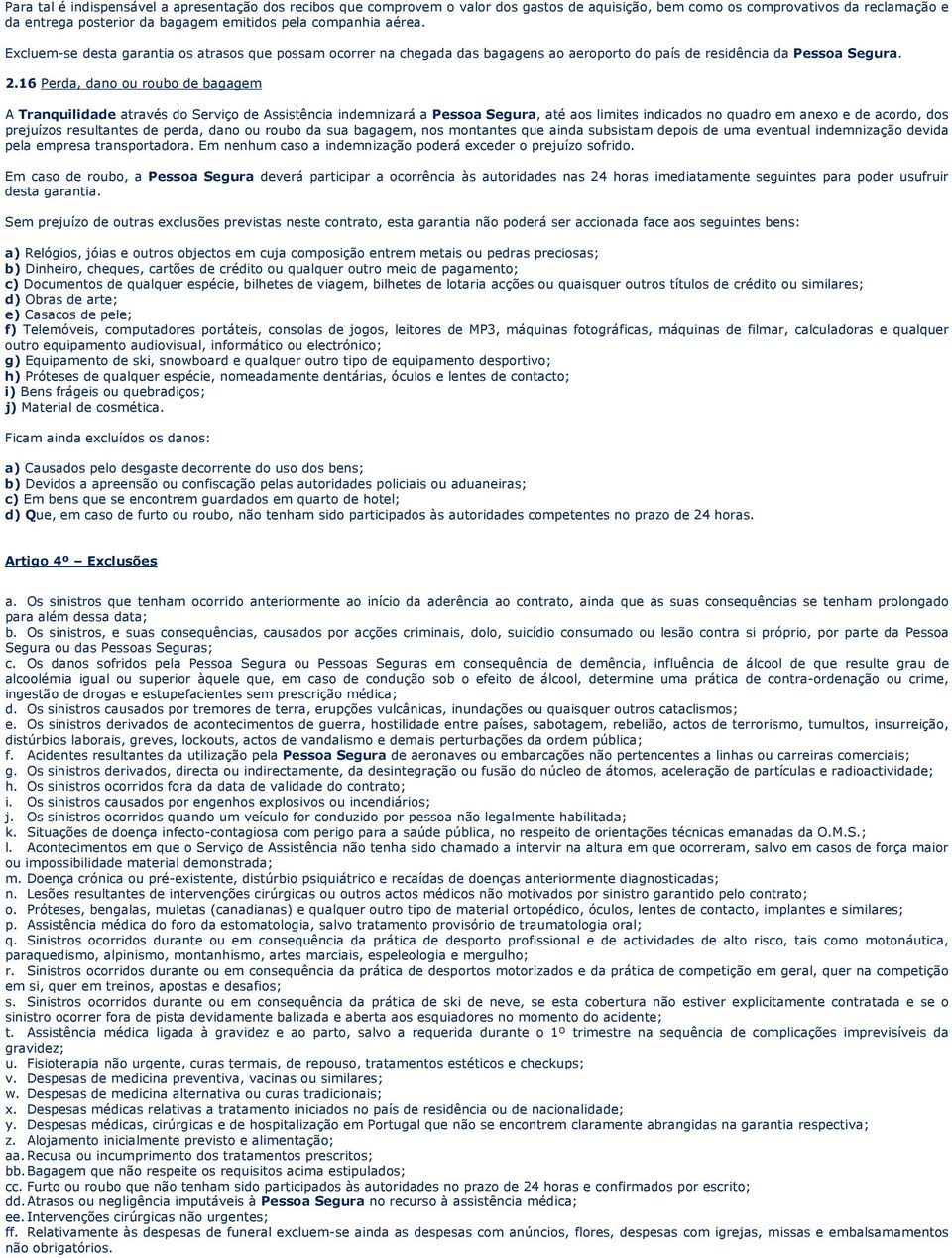 16 Perda, dano ou roubo de bagagem A Tranquilidade através do Serviço de Assistência indemnizará a Pessoa Segura, até aos limites indicados no quadro em anexo e de acordo, dos prejuízos resultantes