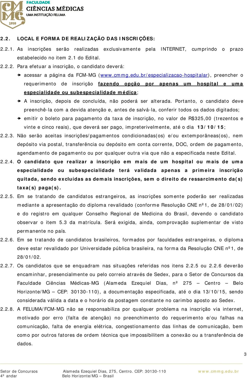 br/especializacao-hospitalar), preencher o requerimento de inscrição fazendo opção por apenas um hospital e uma especialidade ou subespecialidade médica; A inscrição, depois de concluída, não poderá