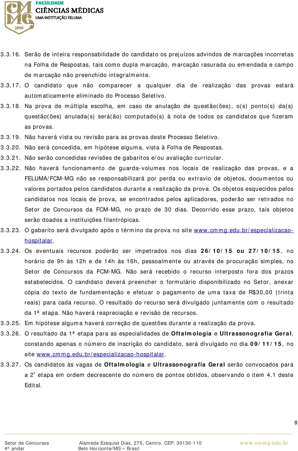 preenchido integralmente. 3.3.17. O candidato que não comparecer a qualquer dia de realização das provas estará automaticamente eliminado do Processo Seletivo. 3.3.18.