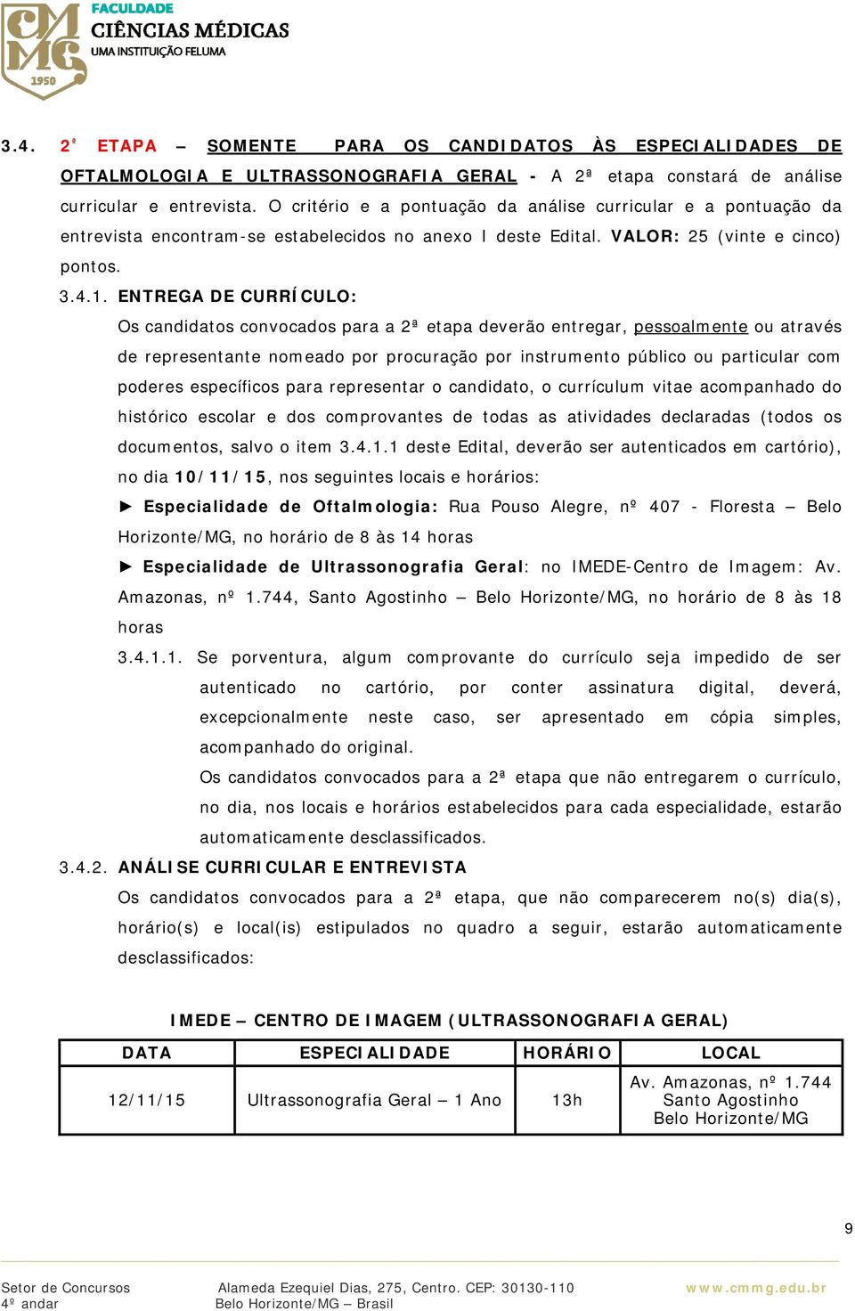 ENTREGA DE CURRÍCULO: Os candidatos convocados para a 2ª etapa deverão entregar, pessoalmente ou através de representante nomeado por procuração por instrumento público ou particular com poderes