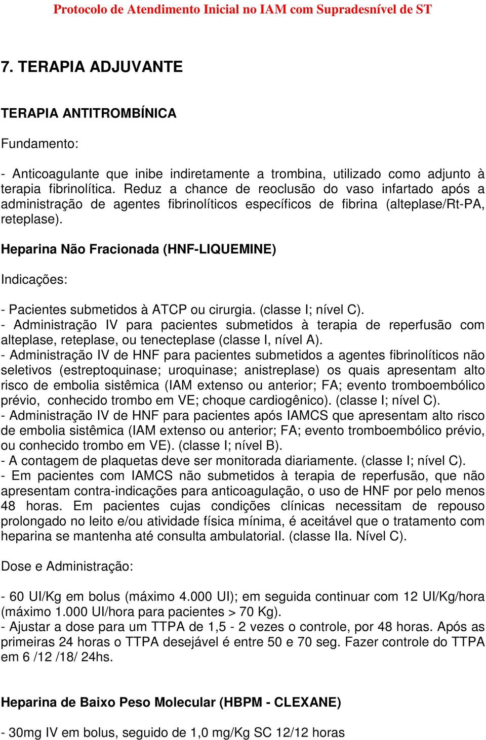 Heparina Não Fracionada (HNF-LIQUEMINE) - Pacientes submetidos à ATCP ou cirurgia. (classe I; nível C).