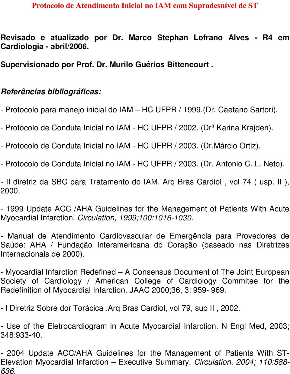 - Protocolo de Conduta Inicial no IAM - HC UFPR / 2003. (Dr.Márcio Ortiz). - Protocolo de Conduta Inicial no IAM - HC UFPR / 2003. (Dr. Antonio C. L. Neto).