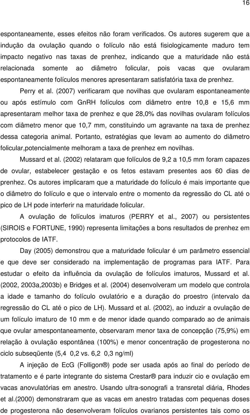 diâmetro folicular, pois vacas que ovularam espontaneamente folículos menores apresentaram satisfatória taxa de prenhez. Perry et al.