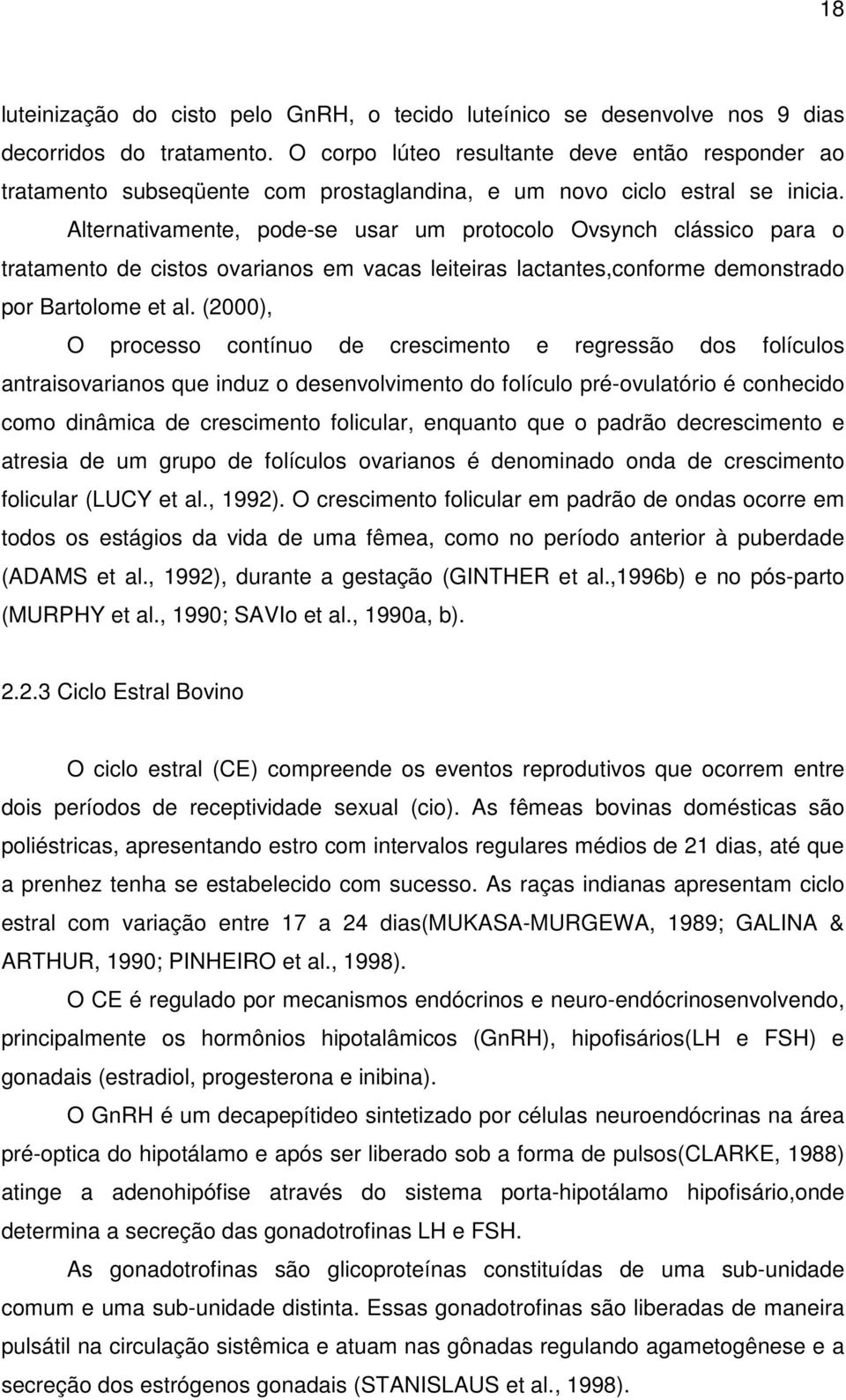 Alternativamente, pode-se usar um protocolo Ovsynch clássico para o tratamento de cistos ovarianos em vacas leiteiras lactantes,conforme demonstrado por Bartolome et al.