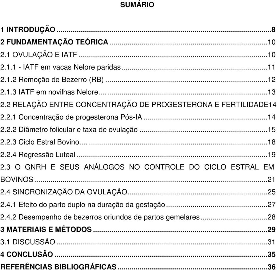 ..... 18 2.2.4 Regressão Luteal... 19 2.3 O GNRH E SEUS ANÁLOGOS NO CONTROLE DO CICLO ESTRAL EM BOVINOS... 21 2.4 SINCRONIZAÇÃO DA OVULAÇÃO... 25 2.4.1 Efeito do parto duplo na duração da gestação.