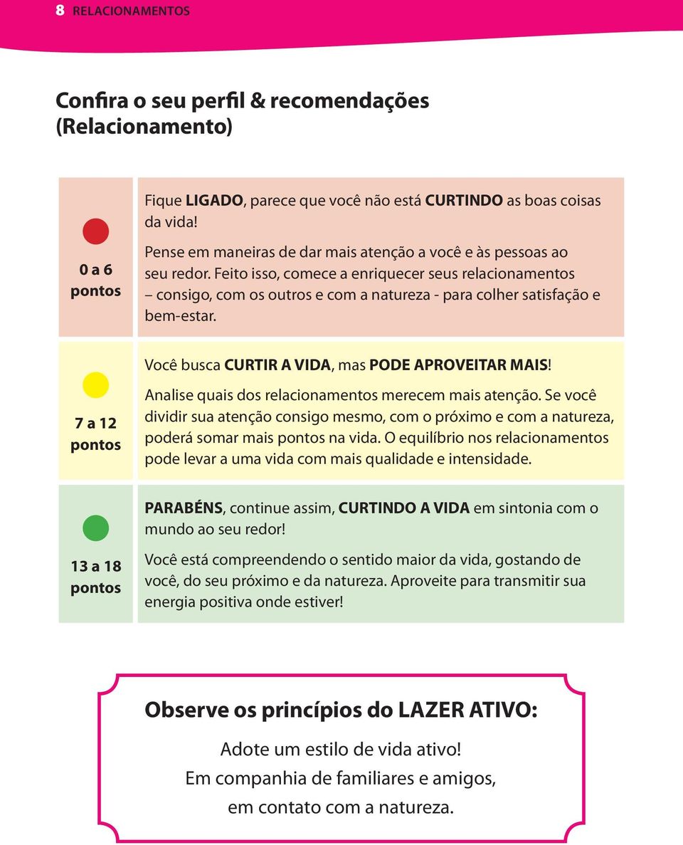 Feito isso, comece a enriquecer seus relacionamentos consigo, com os outros e com a natureza - para colher satisfação e bem-estar. Você busca CURTIR A VIDA, mas PODE APROVEITAR MAIS!