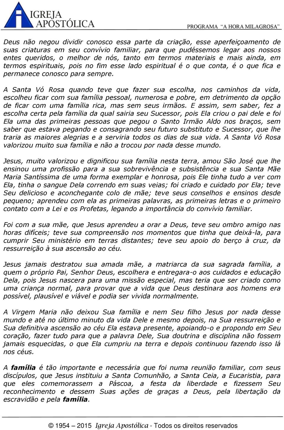 A Santa Vó Rosa quando teve que fazer sua escolha, nos caminhos da vida, escolheu ficar com sua família pessoal, numerosa e pobre, em detrimento da opção de ficar com uma família rica, mas sem seus