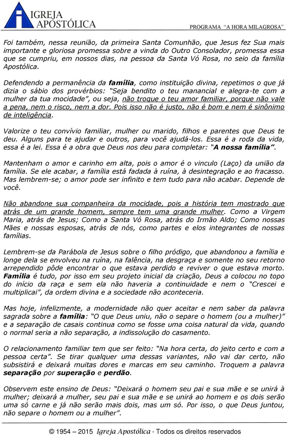 Defendendo a permanência da família, como instituição divina, repetimos o que já dizia o sábio dos provérbios: Seja bendito o teu manancial e alegra-te com a mulher da tua mocidade, ou seja, não